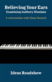 Believing Your Ears: Examining Auditory Illusions - A Conversation with Diana Deutsch cover image