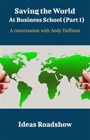 Saving the world at business school : a conversation with Andy Hoffman cover image