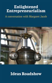 Enlightened entrepreneurialism : origins of the industrial revolution : a conversation with Margaret Jacob cover image