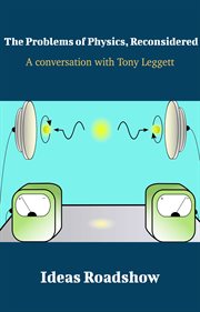 The Problems of Physics, Reconsidered - A Conversation with Tony Leggett cover image