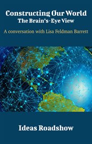 Constructing Our World: The Brain's-Eye View - A Conversation with Lisa Feldman Barrett cover image