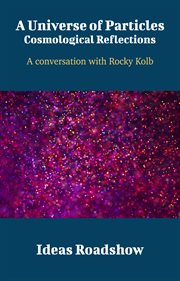 A Universe of Particles: Cosmological Reflections - A Conversation with Rocky Kolb cover image