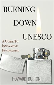 Burning Down UNESCO: A Guide To Innovative Fundraising cover image