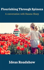 Flourishing Through Spinoza - A Conversation with Hasana Sharp cover image