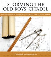 Storming the old boys' citadel : two pioneer women architects of nineteenth century North America cover image