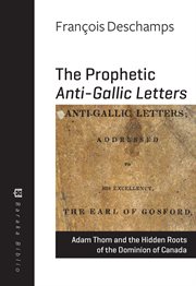 The prophetic Anti-Gallic letters : Adam Thom and the hidden roots of the Dominion of Canada cover image