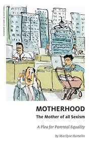 Motherhood : the mother of all sexism : a plea for parental equality cover image