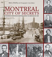 Montreal, city of secrets : Confederate operations in Montreal during the American Civil War cover image