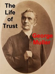 The life of trust: being A narrative of the Lord's dealings with George Müller cover image