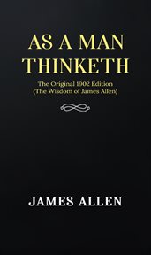 As a man thinketh (the wisdom of james allen) : the wisdom of James Allen cover image