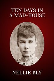 Ten days in a mad-house (nellie bly's experience on blackwell's island) : House (Nellie Bly's Experience on Blackwell's Island) cover image