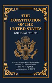 The Constitution of the United States of America: The Declaration of Independence, The Bill of Right : The Declaration of Independence, The Bill of Right cover image