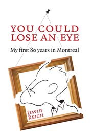 You could lose an eye : my first eighty years in Montreal cover image