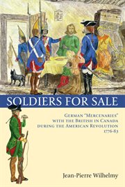 Soldiers for sale : German "Mercenaries" with the British in Canada during the American Revolution (1776-83) cover image