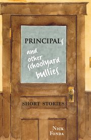 Principals and other schoolyard bullies : short stories cover image
