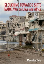 Slouching towards Sirte : NATO's war on Libya and Africa cover image