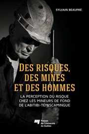 Des risques, des mines et des hommes : La perception du risque chez les mineurs de fond de l'Abitibi-Témiscamingue cover image