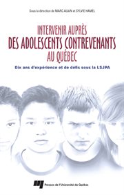 Intervenir auprès des adolescents contrevenants au Québec : dix ans d'expérience et de défis sous la LSJPA cover image