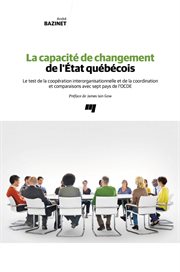La capacité de changement de l'État québécois : le test de la coopération interorganisationnelle et de la coordination et comparaisons avec sept pays de l'OCDE cover image
