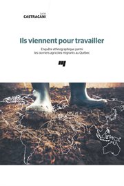 Ils viennent pour travailler : enquête ethnographique parmi les ouvriers agricoles migrants au Québec cover image