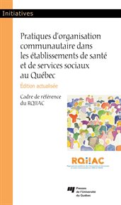 Pratiques d'organisation communautaire dans les établissements de santé et de services sociaux au Québec : cadre de référence du RQIIAC cover image