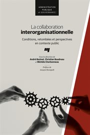 La collaboration interorganisationnelle : conditions, retombées et perspectives en contexte public cover image
