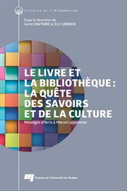 Le livre et la bibliothèque : la quête des savoirs et de la culture : mélanges offerts à Marcel Lajeunesse cover image