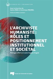 L'archiviste humaniste : rles et positionnement institutionnel et sociétal. Mélanges offerts à Louise Gagnon-Arguin cover image