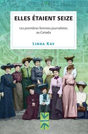 Elles étaient seize : les premières femmes journalistes au Canada cover image