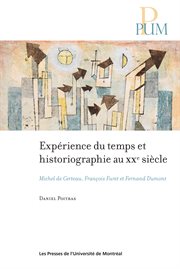 Expérience du temps et historiographie au XXe siècle : Michel de Certeau, François Furet et Fernand Dumont cover image