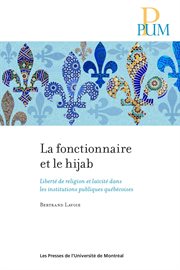 La fonctionnaire et le hijab : liberté de religion et laïcité dans les institutions publiques québécoises cover image