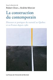La construction du contemporain : discours et pratiques du narratif au Québec et en France depuis 1980 cover image