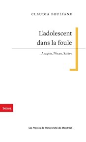 L'adolescent dans la foule : Aragon, Nizan, Sartre cover image