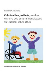 Vulnérables, tolérés, exclus? : histoire des enfants handicapés au Québec, 1920-1990 cover image