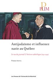 Antijudaïsme et influence nazie au Québec : le cas du journal L'Action catholique de Québec, 1931-1939 cover image