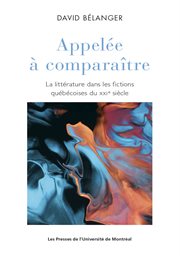 Appelée à comparaître : la littérature dans les fictions québécoises du XXIe siècle cover image