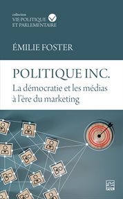 Politique inc. La démocratie et les médias à l'ère du marketing cover image