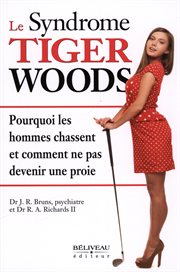 Le syndrome Tiger Woods : pourquoi les hommes chassent et comment ne pas devenir une proie cover image