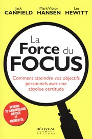 La force du focus : comment atteindre vos objectifs personnels avec une absolue certitude cover image