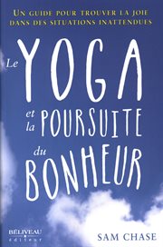Le yoga et la poursuite du bonheur : un guide pour trouver la joie dans des situations inattendues cover image
