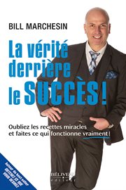 La vérité derrière le succès! : oubliez les recettes miracles et faites ce qui fonctionne vraiment! cover image