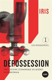 Dépossession : une histoire économique du Québec contemporain cover image