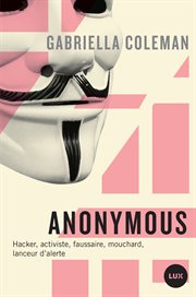 Anonymous : hacker, activiste, faussaire, mouchard, lanceur d'alerte cover image