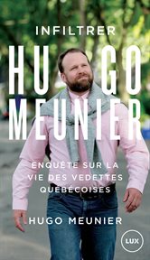 Infiltrer Hugo Meunier : enquête sur la vie des vedettes québécoises cover image