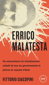 Errico Malatesta : vie extraordinaire du révolutionnaire redouté de tous les gouvernements et polices du royaume cover image