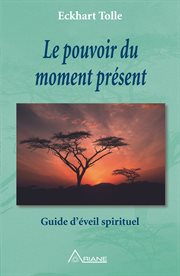 Le pouvoir du moment présent : guide d'éveil spirituel cover image