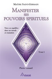 Manifester ses pouvoirs spirituels. Vivre en équilibre dans un monde en mutation cover image