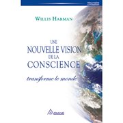 Une nouvelle vision de la conscience transforme le monde cover image