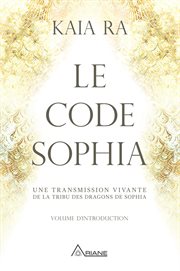 Le code sophia. Une transmission vivante de la Tribu des Dragons de Sophia cover image
