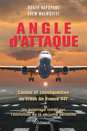 Angle d'attaque. Causes et conséquences du crash Air France 447 Un éclairage inédit sur l'évolution de la sécurité aé cover image